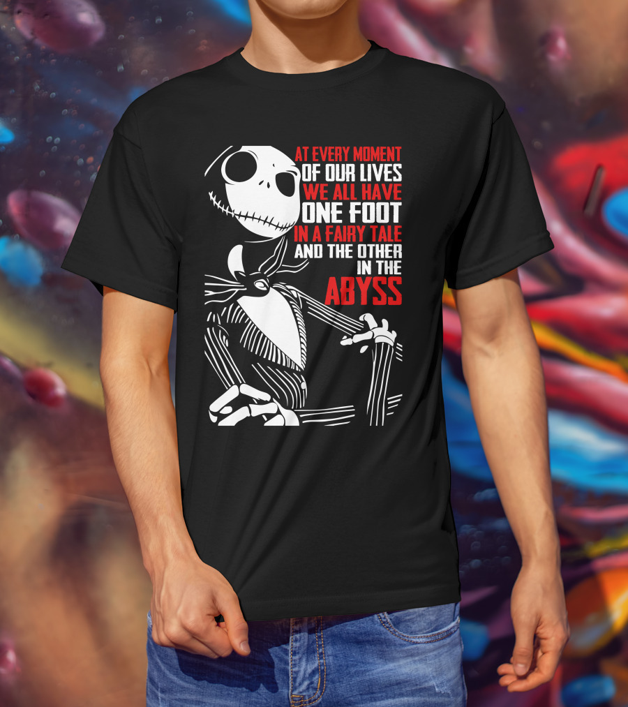 At Every Moment Of Our Lives We All Have One Foot In A Fairy Tale And The Other In The Abyss T-Shirt