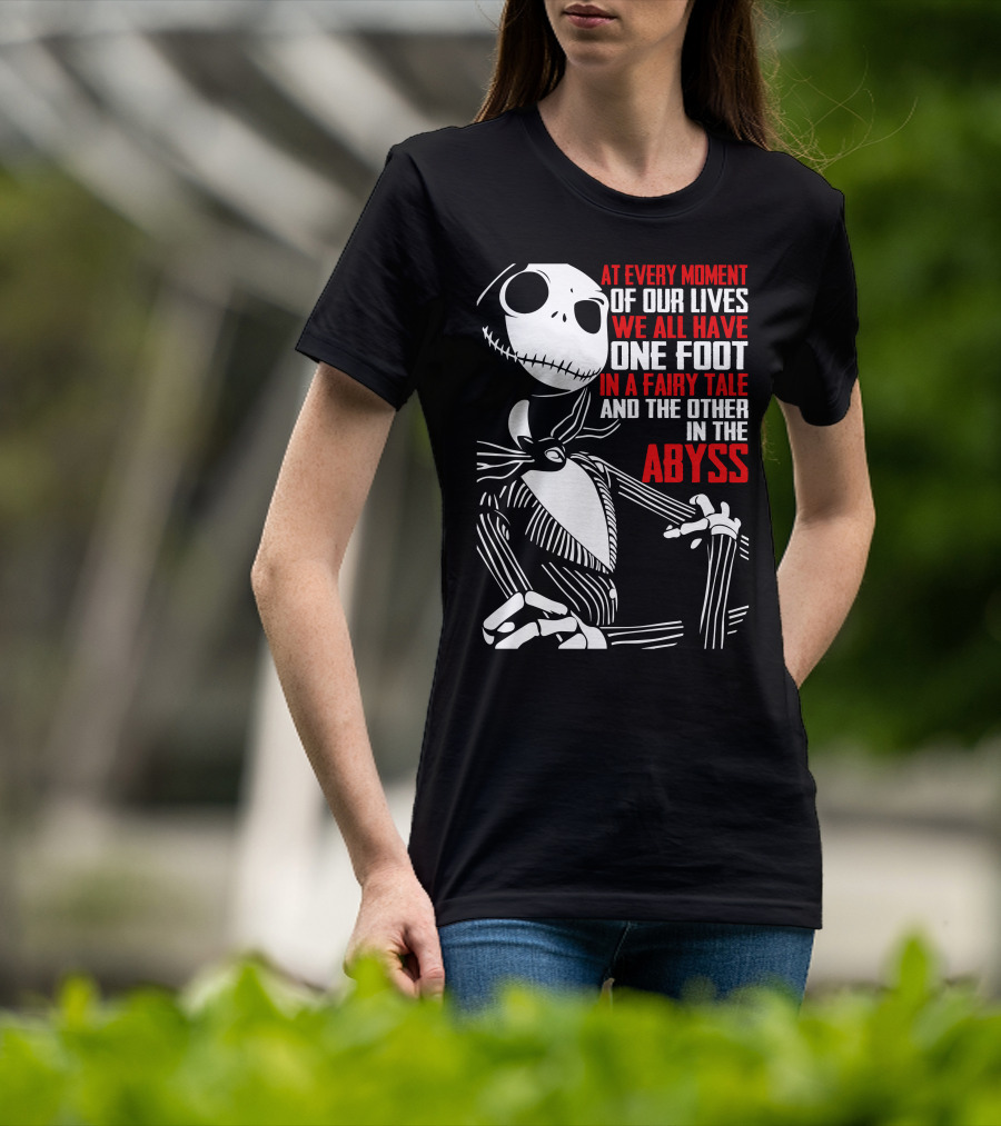 At Every Moment Of Our Lives We All Have One Foot In A Fairy Tale And The Other In The Abyss T-Shirt