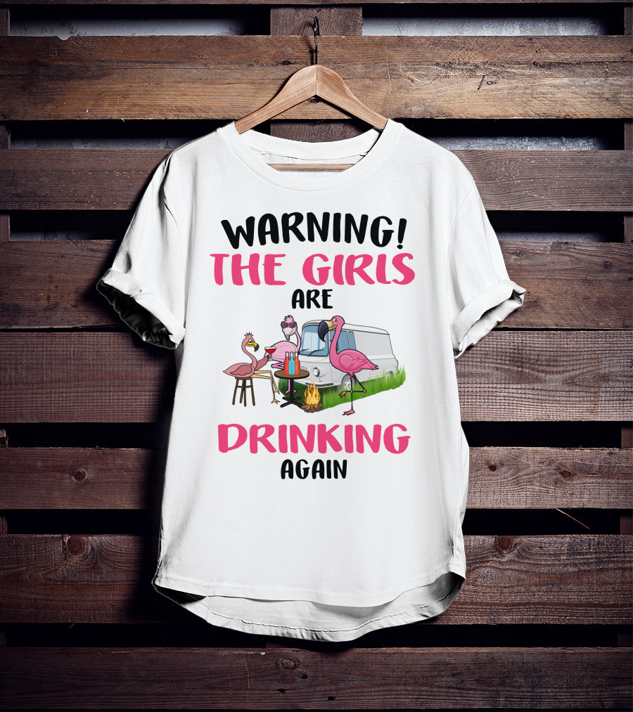 WARNING THE GIRLS ARE DRINKING AGAIN Flamingos Caravan Campfire T-Shirt