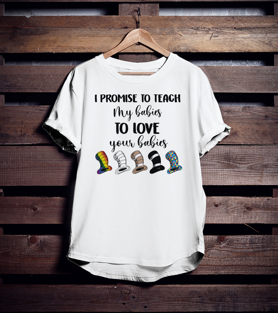 I Promise To Teach My Babies To Love Your Babies Dr Seuss Hats Rainbow Diversity T-Shirt