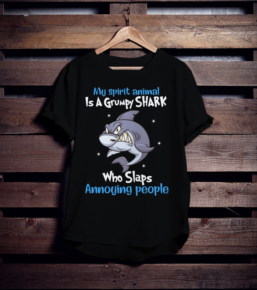 My Spirit Animal Is A Grumpy Shark Who Slaps Annoying People T-Shirt