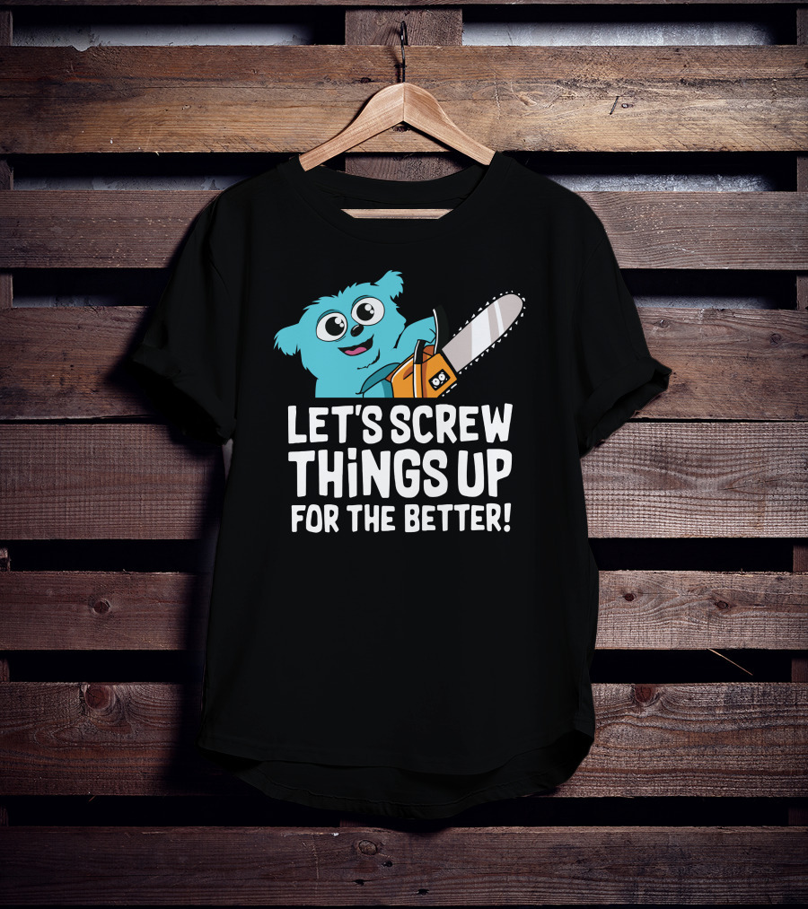 Let's Screw Things Up For The Better Beebo Chainsaw Fun T-Shirt