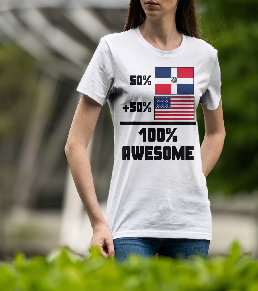 50% Dominican Republic 50% American 100% Awesome Flag T-Shirt