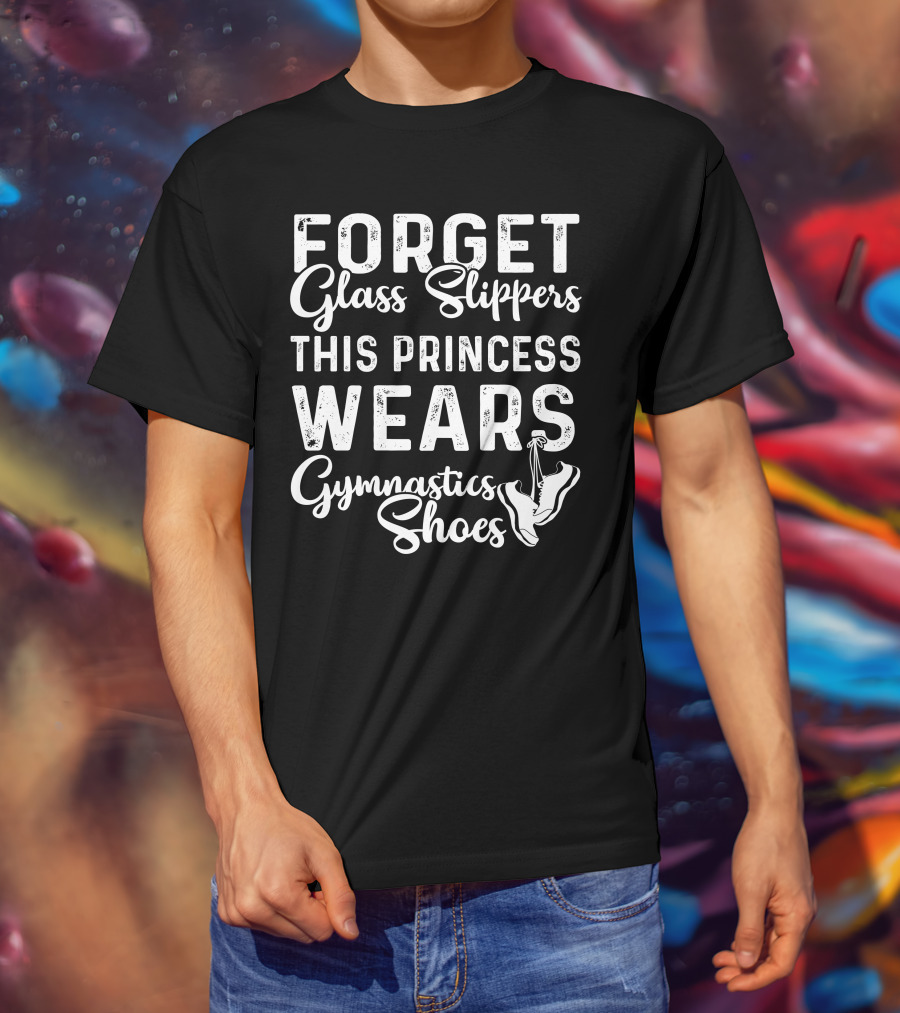 Forget Glass Slippers This Princess Wears Gymnastics Shoes T-Shirt