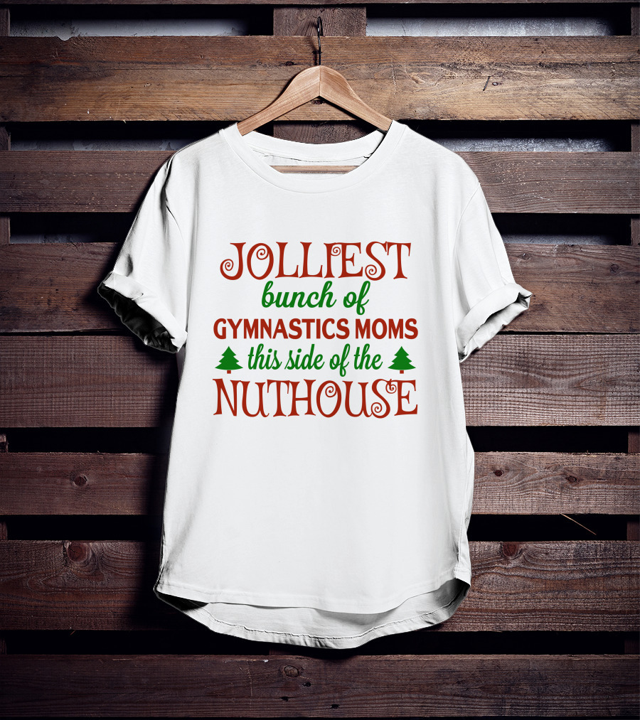 Jolliest Bunch Of Gymnastics Moms This Side Of The Nuthouse T-Shirt