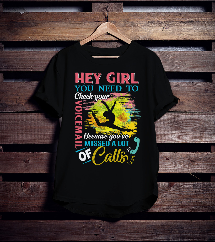 Hey Girl You Need To Check Your Voicemail Because You've Missed A Lot Of Calls T-Shirt