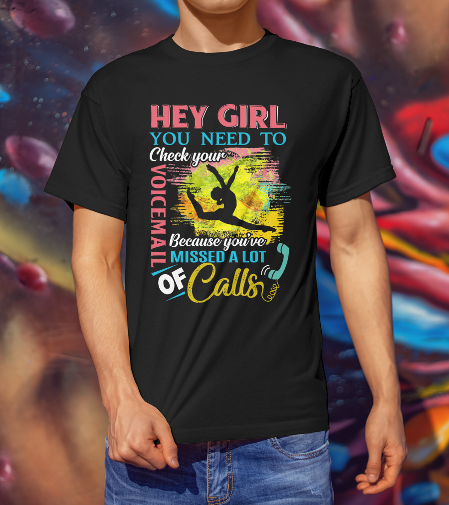 Hey Girl You Need To Check Your Voicemail Because You've Missed A Lot Of Calls T-Shirt