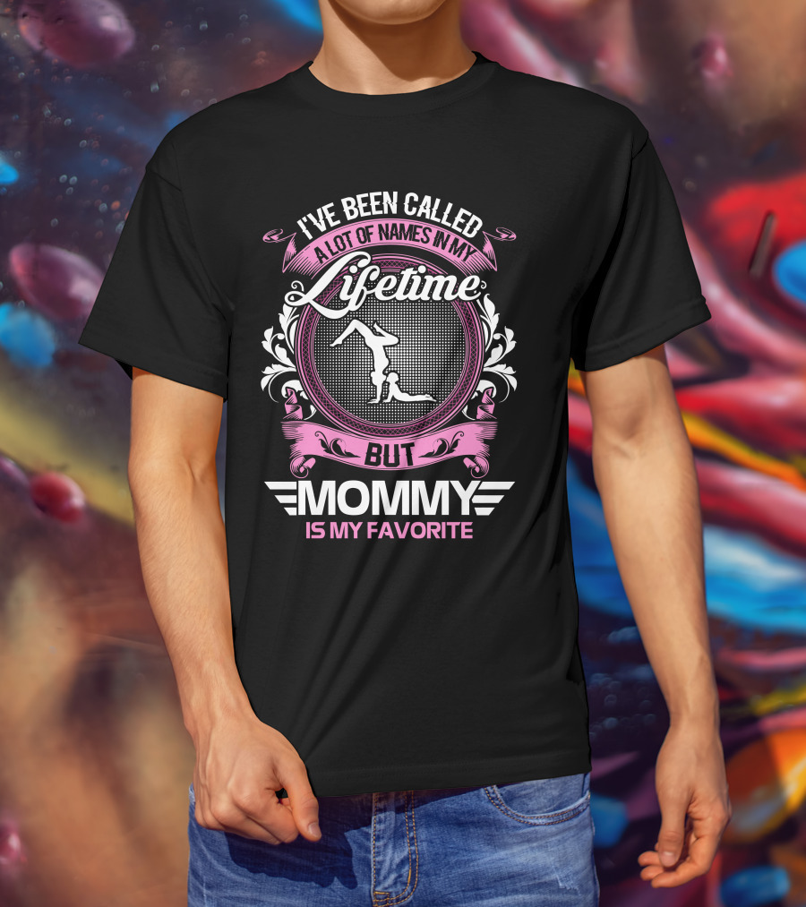 I’ve Been Called A Lot Of Names In My Lifetime But Mommy Is My Favorite Gymnastics T-Shirt