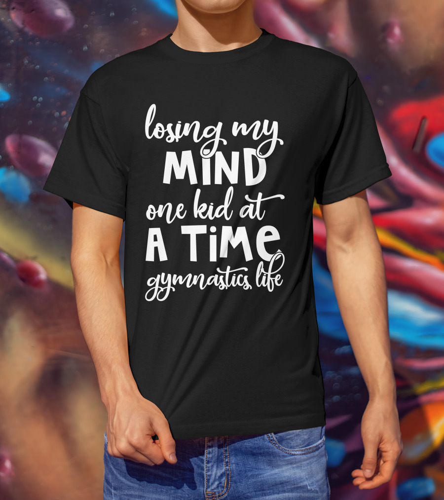 Losing My Mind One Kid At A Time Gymnastics Life T-Shirt