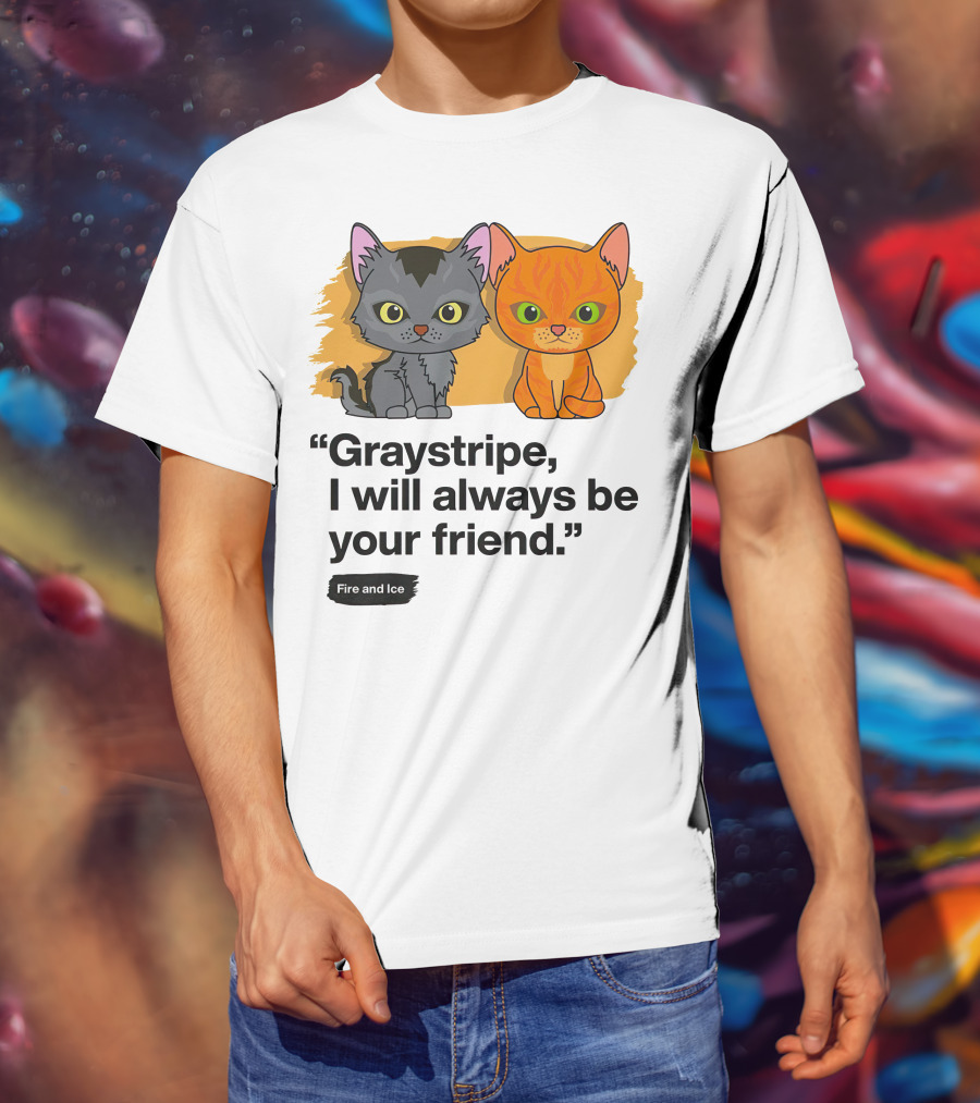 Warrior Cats Graystripe I Will Always Be Your Friend Fire And Ice T-Shirt