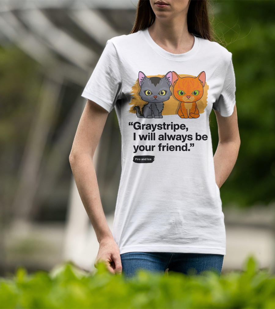 Warrior Cats Graystripe I Will Always Be Your Friend Fire And Ice T-Shirt