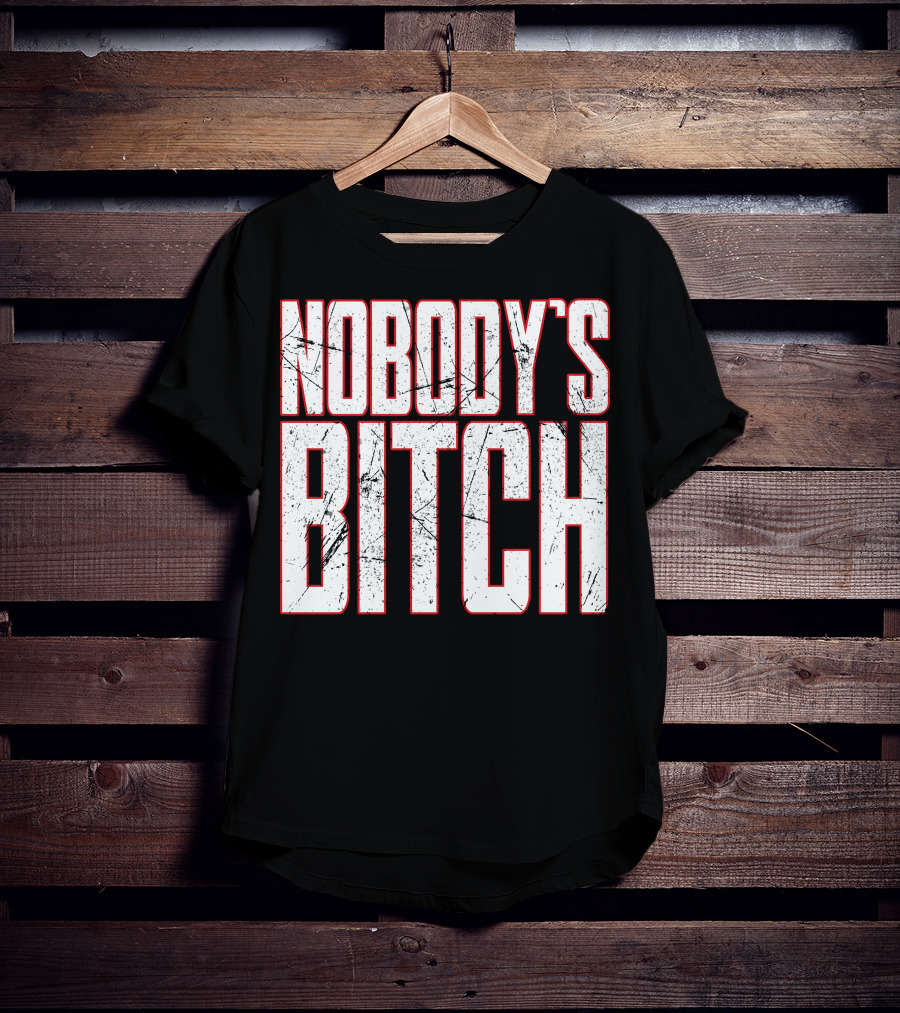 NOBODY'S BITCH T-Shirt