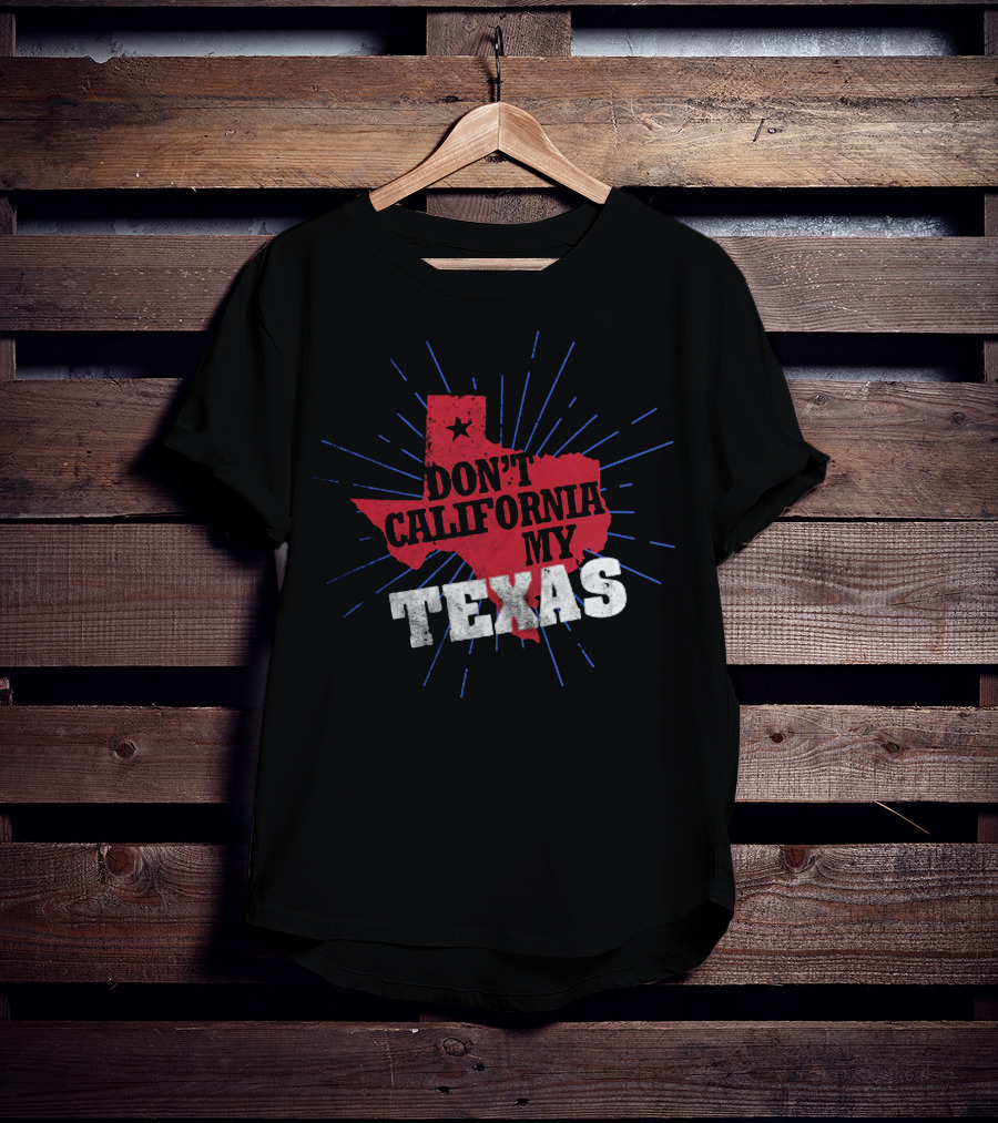 Don't California My Texas T-Shirt
