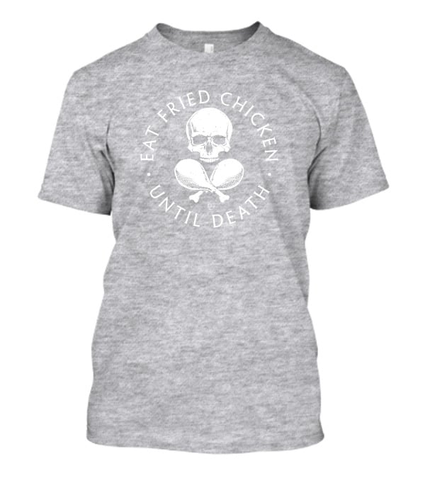 Eat Fried Chicken Until Death Skull And Drumsticks T-Shirt