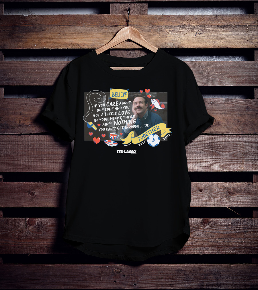 Believe Care Love Heart Nothing Together Ted Lasso T-Shirt