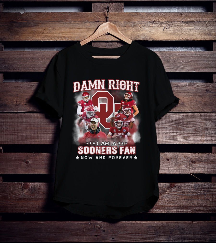 Damn Right I Am A Sooners Fan Now And Forever T-Shirt