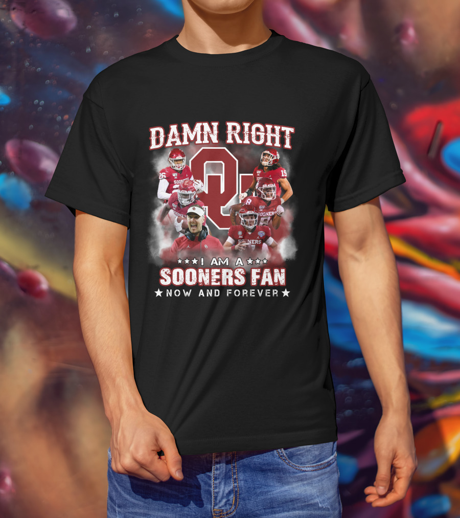 Damn Right I Am A Sooners Fan Now And Forever T-Shirt