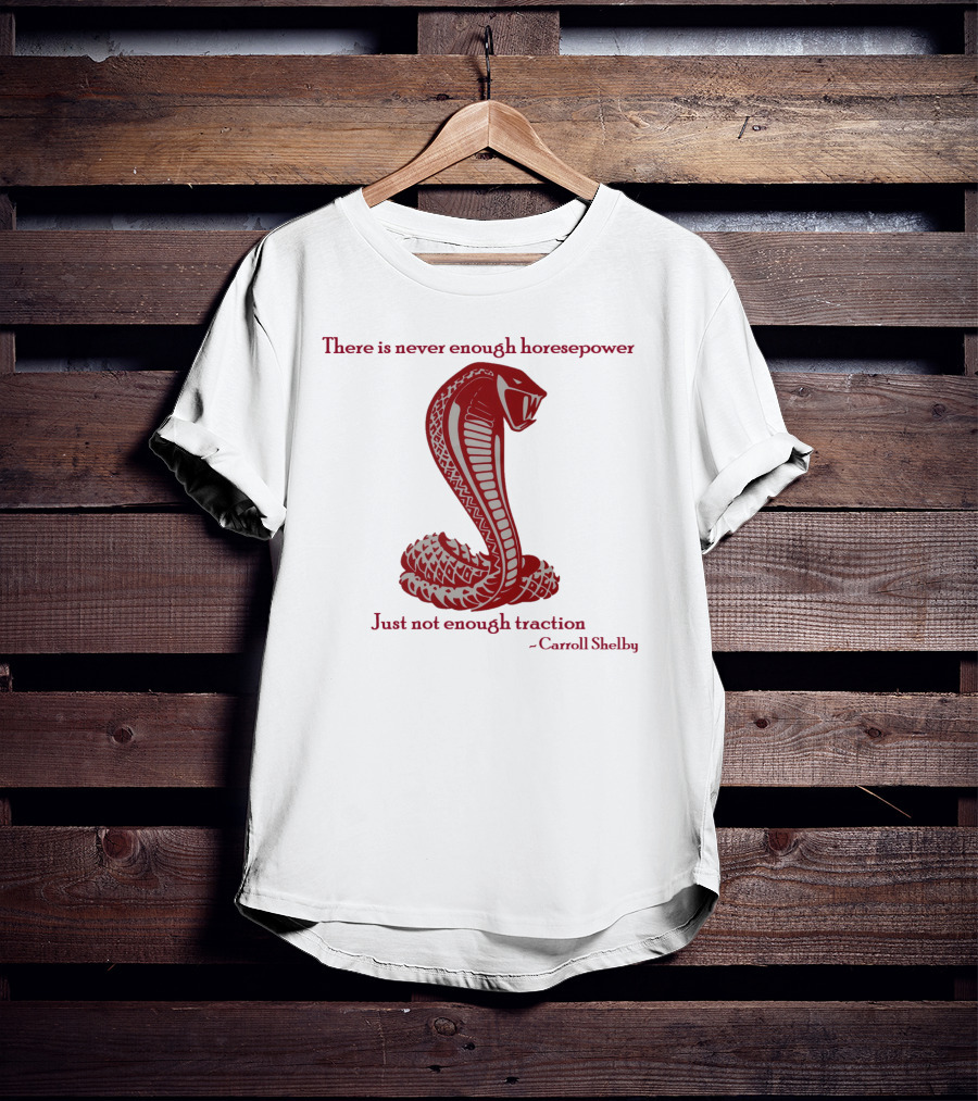 There Is Never Enough Horsepower Just Not Enough Traction Carroll Shelby Cobra T-Shirt
