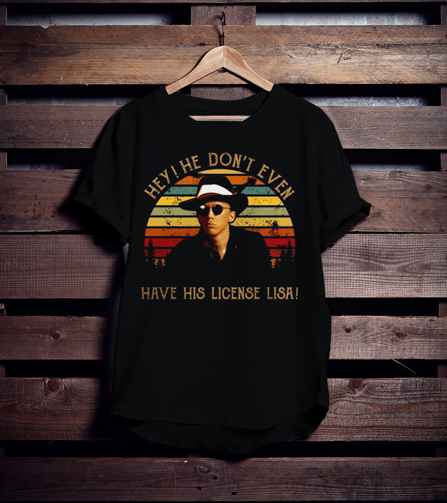 Hey He Don't Even Have His License Lisa Retro Man In Fedora And Shades T-Shirt