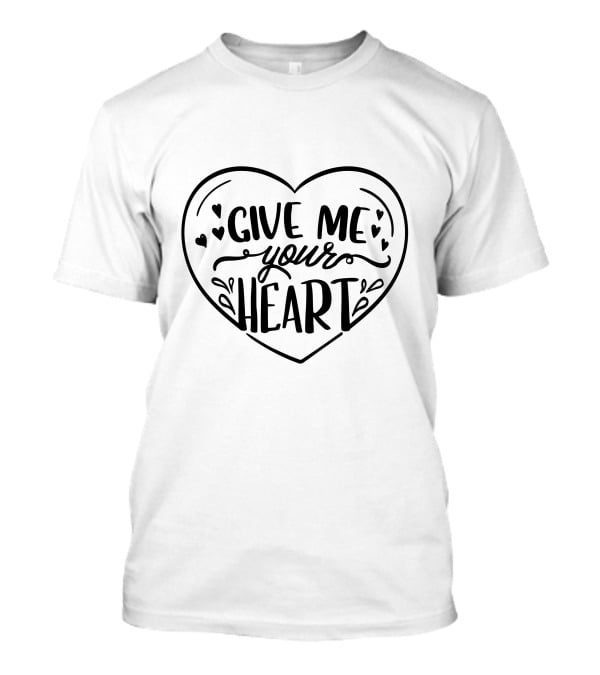 Give Me Your Heart T-Shirt