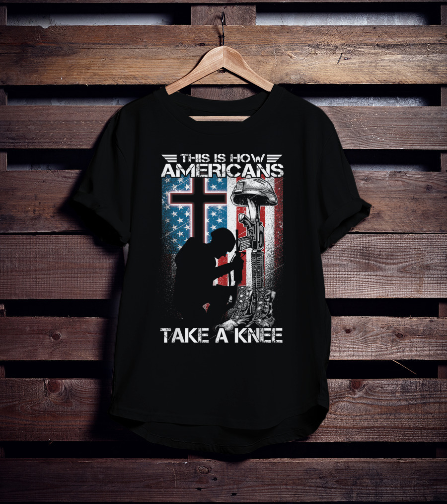 This Is How Americans Take Knee Proud Veteran Fallen Soldier Tribute Cross U.S. Flag T-Shirt