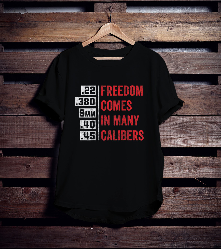 Freedom Comes In Many Calibers .22 .380 9mm .40 .45 T-Shirt