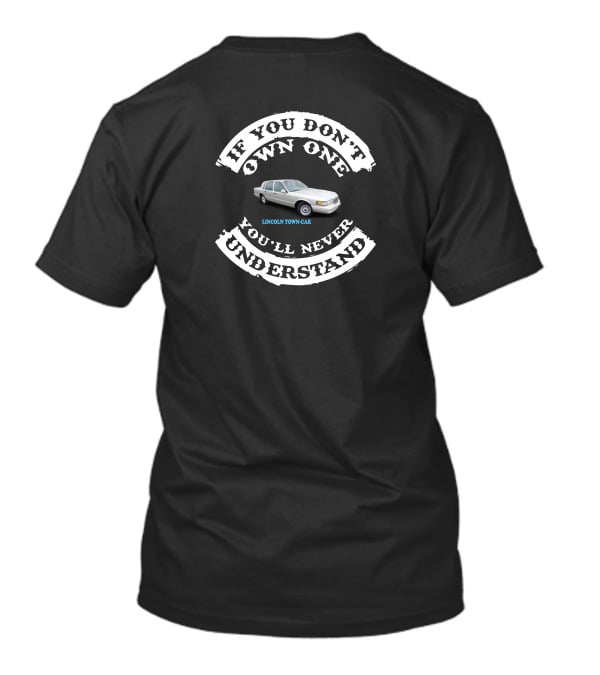 LINCOLN TOWN CAR IF YOU DON'T OWN ONE YOU'LL NEVER UNDERSTAND T-Shirt