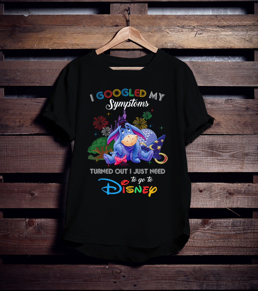 I Googled My Symptoms Turned Out I Just Need To Go To Disney Eeyore T-Shirt
