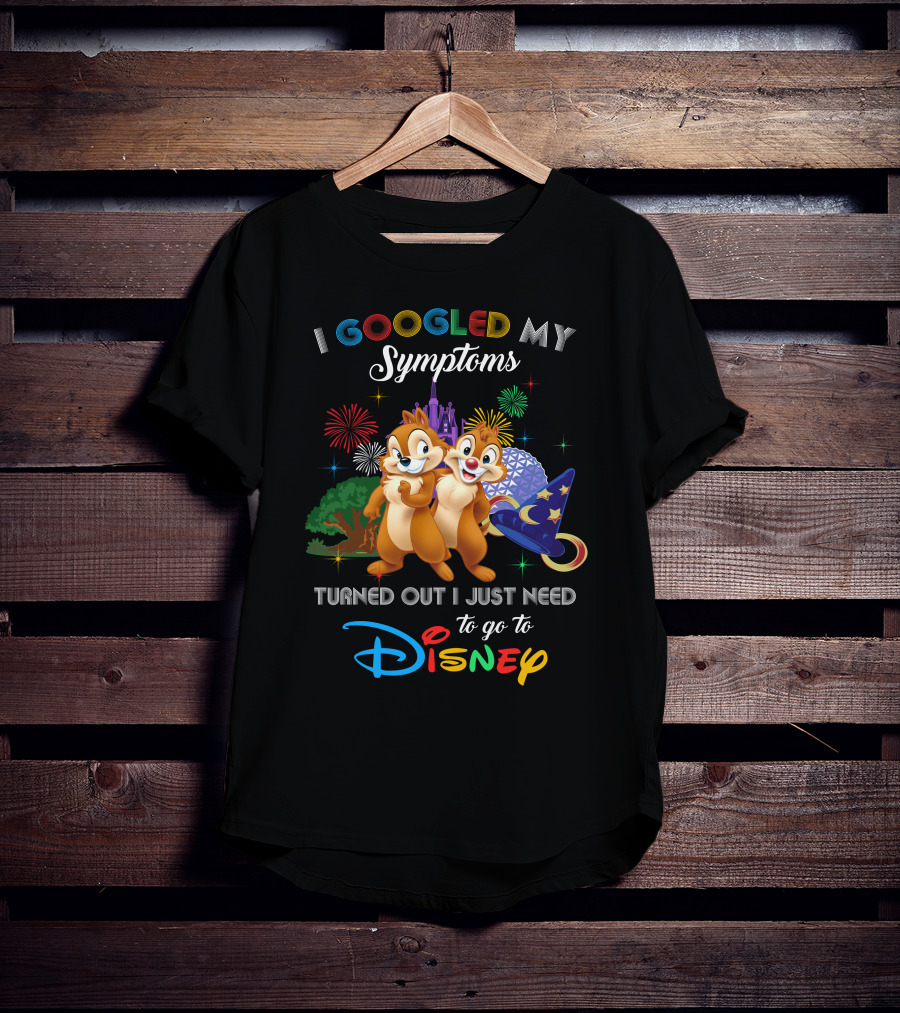 I Googled My Symptoms Turned Out I Just Need To Go To Disney Chip And Dale T-Shirt