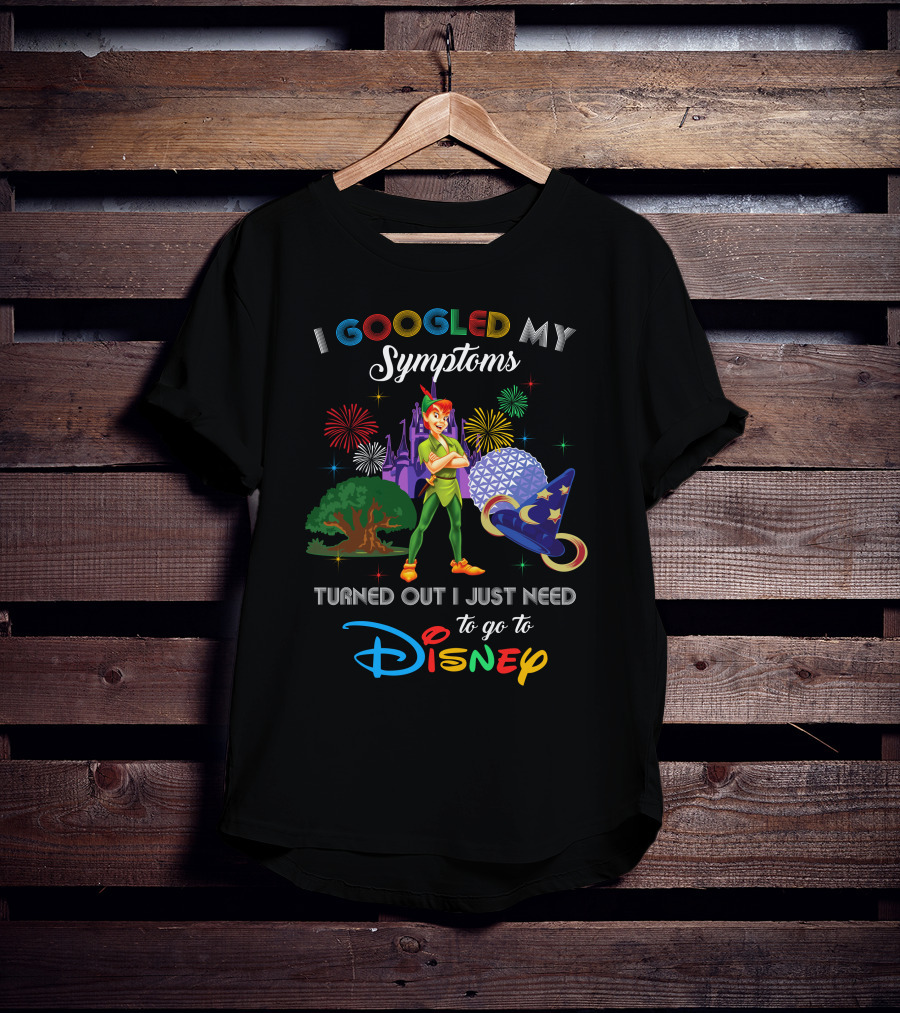 I Googled My Symptoms Turned Out I Just Need To Go To Disney With Peter Pan T-Shirt
