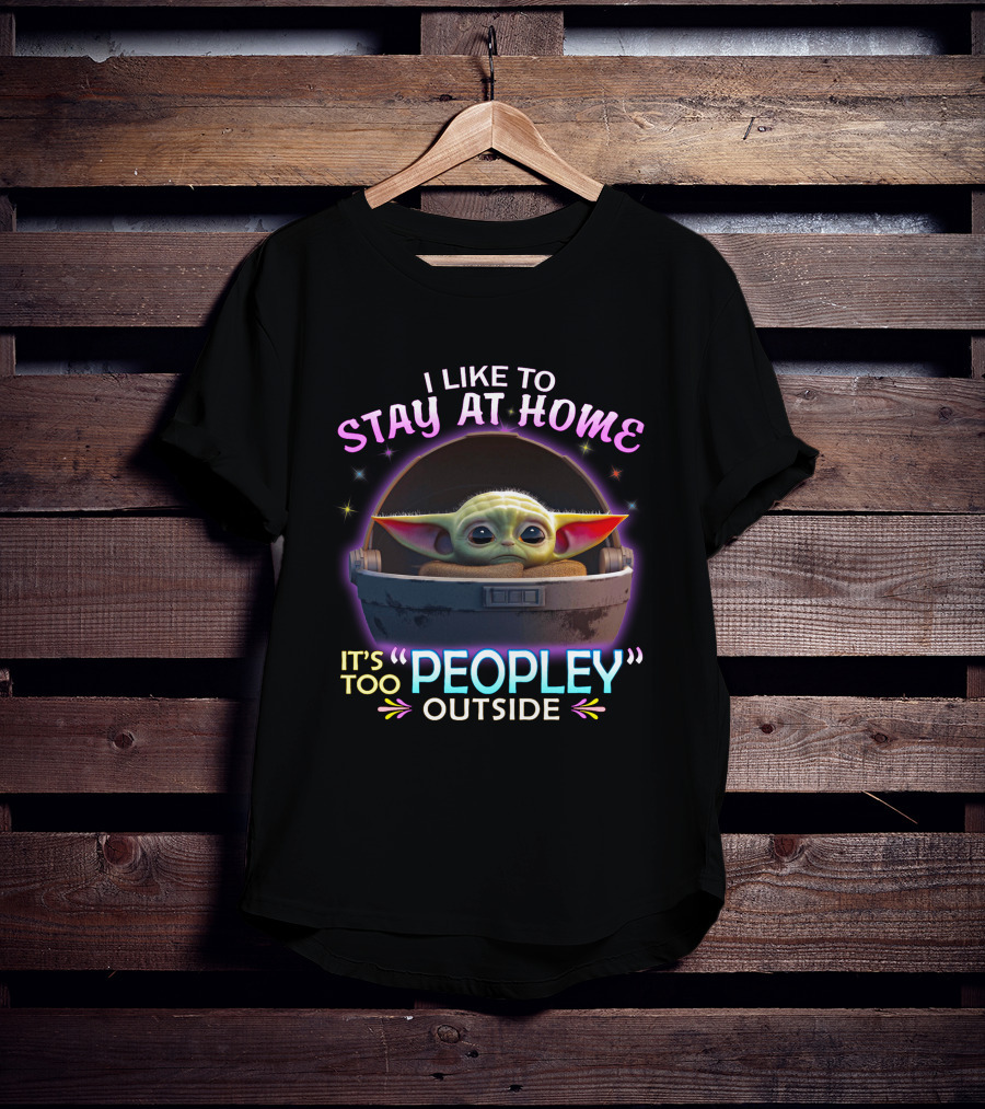 I Like To Stay At Home Baby Yoda It's Too Peopley Outside T-Shirt