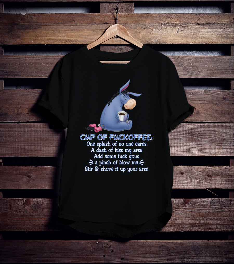 Eeyore Cup Of Fuckoffee Recipe Stir And Shove Up Your Arse T-Shirt