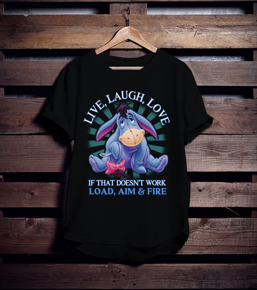 LIVE LAUGH LOVE Eeyore If That Doesn't Work Load Aim Fire T-Shirt