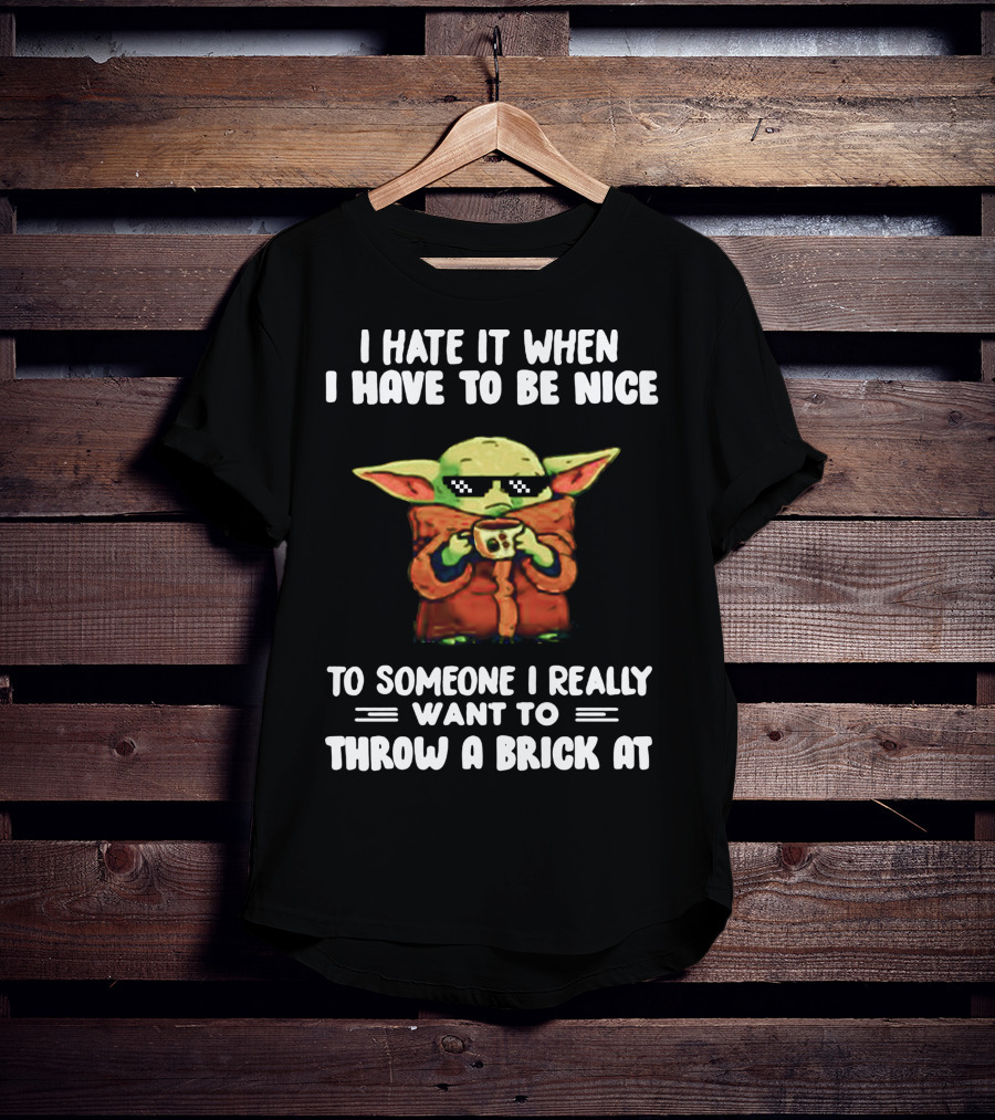 I Hate It When I Have To Be Nice To Someone I Really Want To Throw A Brick At Baby Yoda T-Shirt