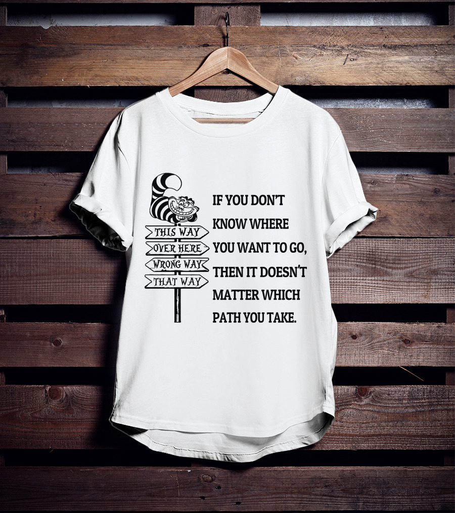 If You Don't Know Where You Want To Go Then It Doesn't Matter Which Path You Take Cheshire Cat Signpost T-Shirt