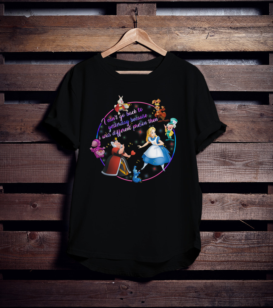 I Can't Go Back To Yesterday Because I Was A Different Person Then Alice Wonderland Characters Cheshire Cat Queen Caterpillar Mad Hatter White Rabbit March Hare T-Shirt