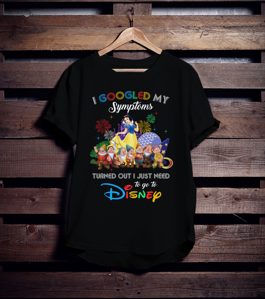 I Googled My Symptoms Turned Out I Just Need To Go To Disney Snow White And Seven Dwarfs T-Shirt