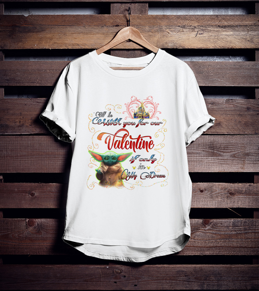 I'll Be With You For Our Valentine If Only In My Dream Baby Yoda T-Shirt