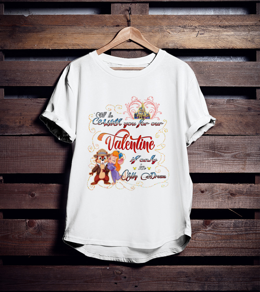 I'll Be With You For Our Valentine If Only In My Dream Chip And Gadget T-Shirt