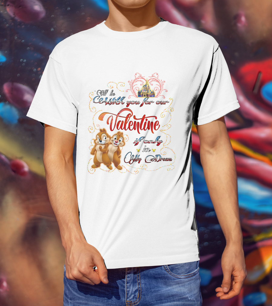 Chip And Dale Valentine Be With You If Only In Dream T-Shirt