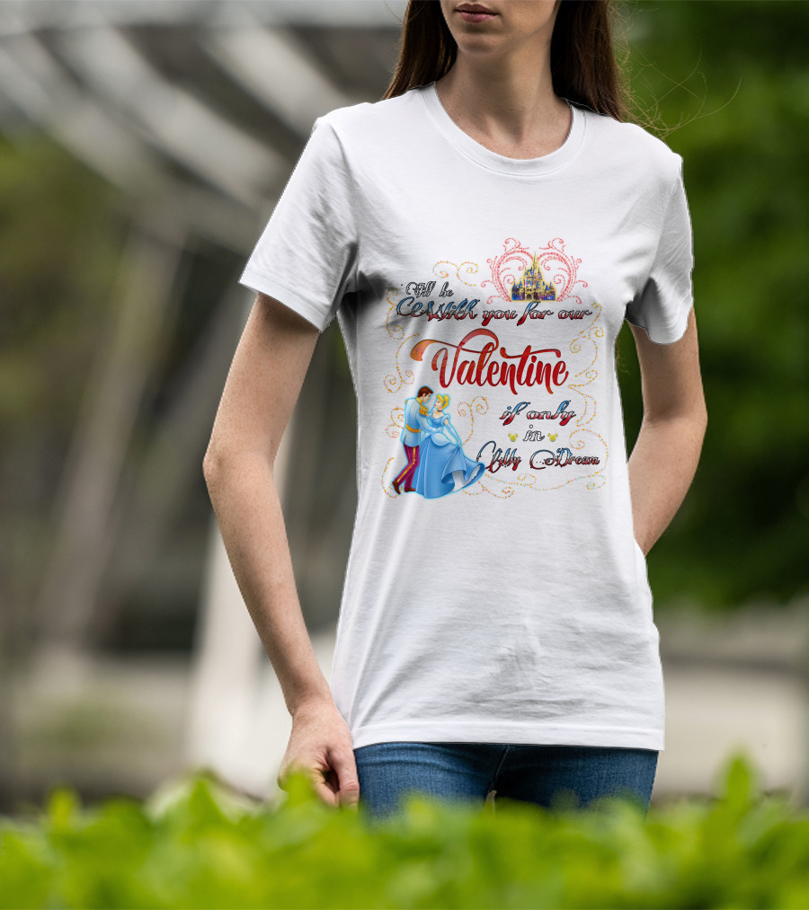 I'll Be Waltzing You For Our Valentine If Only In My Dream Cinderella T-Shirt