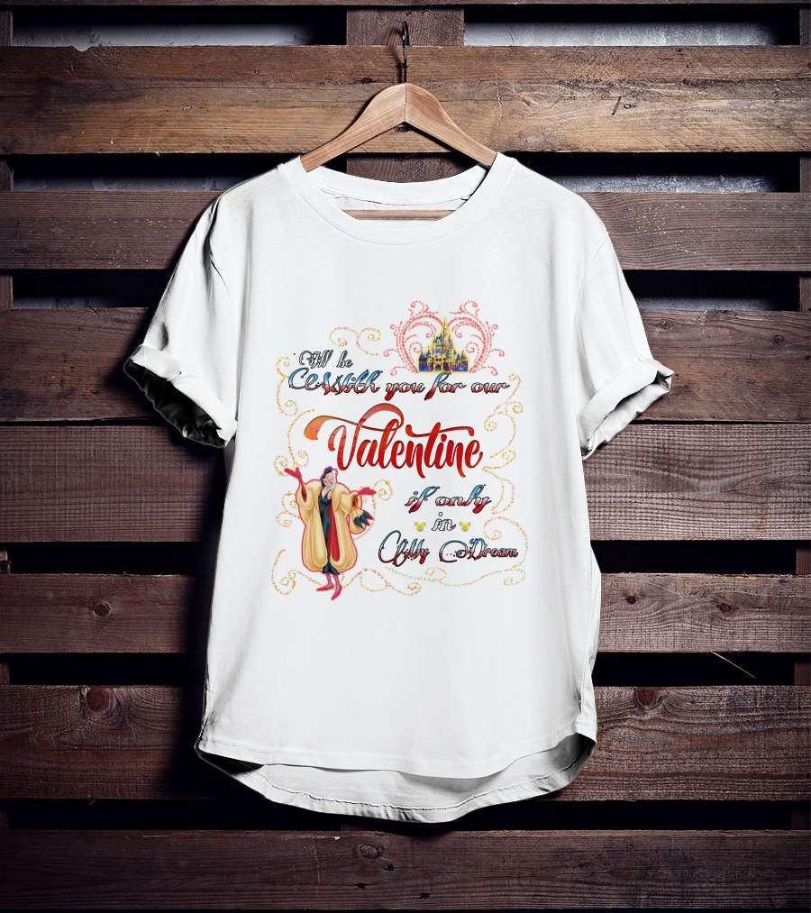 I'll Be Cruella DeVil Valentine If Only In My Dream T-Shirt