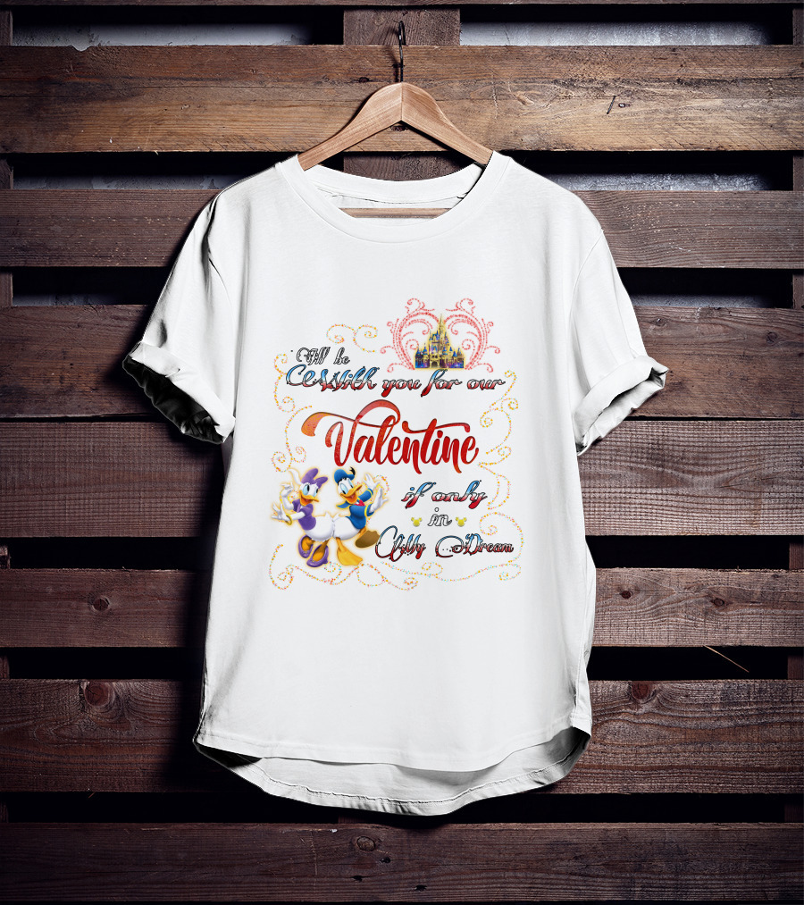 I'll Be With You For Our Valentine If Only In A Dream Donald Daisy T-Shirt