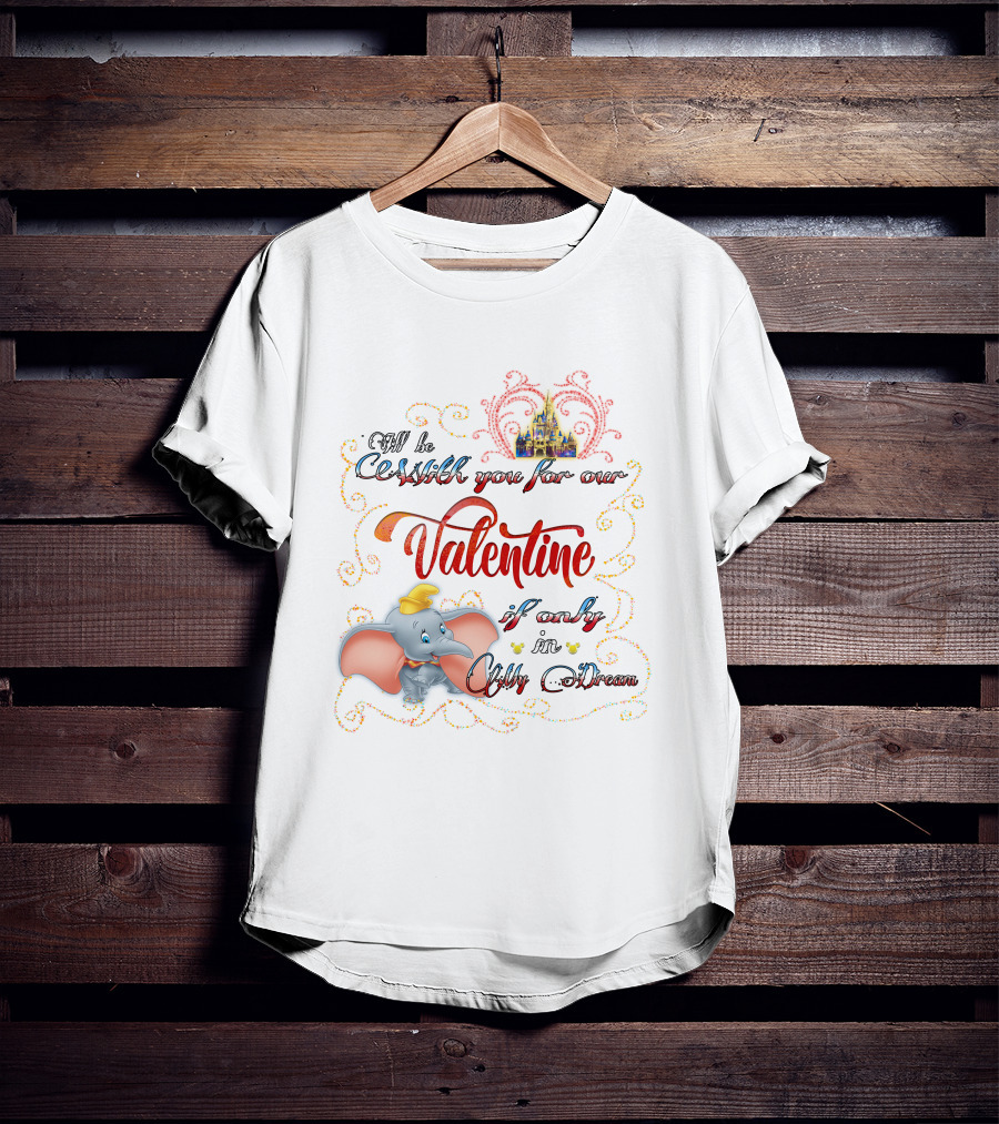 I'll Be With You For Our Dumbo Valentine If Only In A Castle Dream T-Shirt