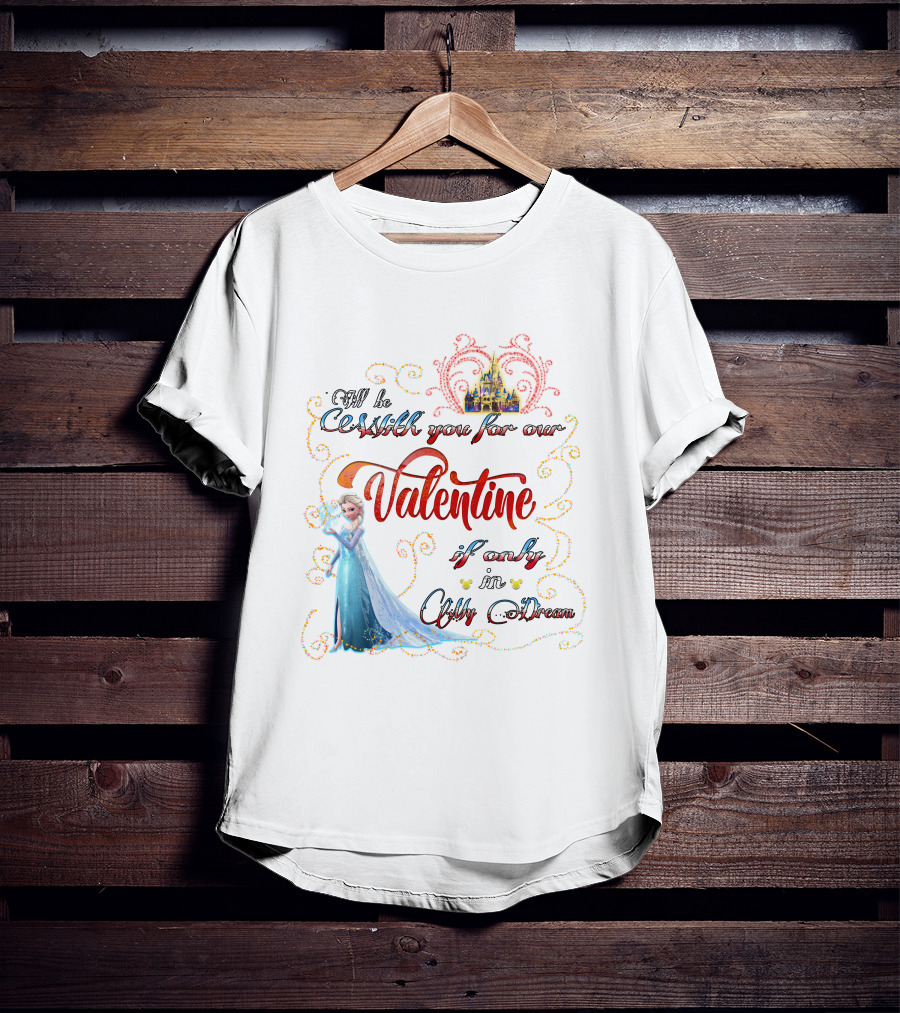 I'll Be Cold With You For Our Valentine If Only In A Cold Dream Elsa T-Shirt