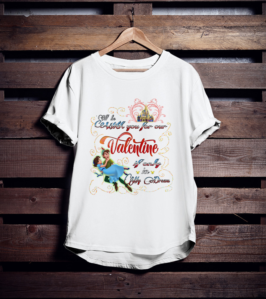 I'll Be With You For Our Valentine If Only In Only A Dream T-Shirt