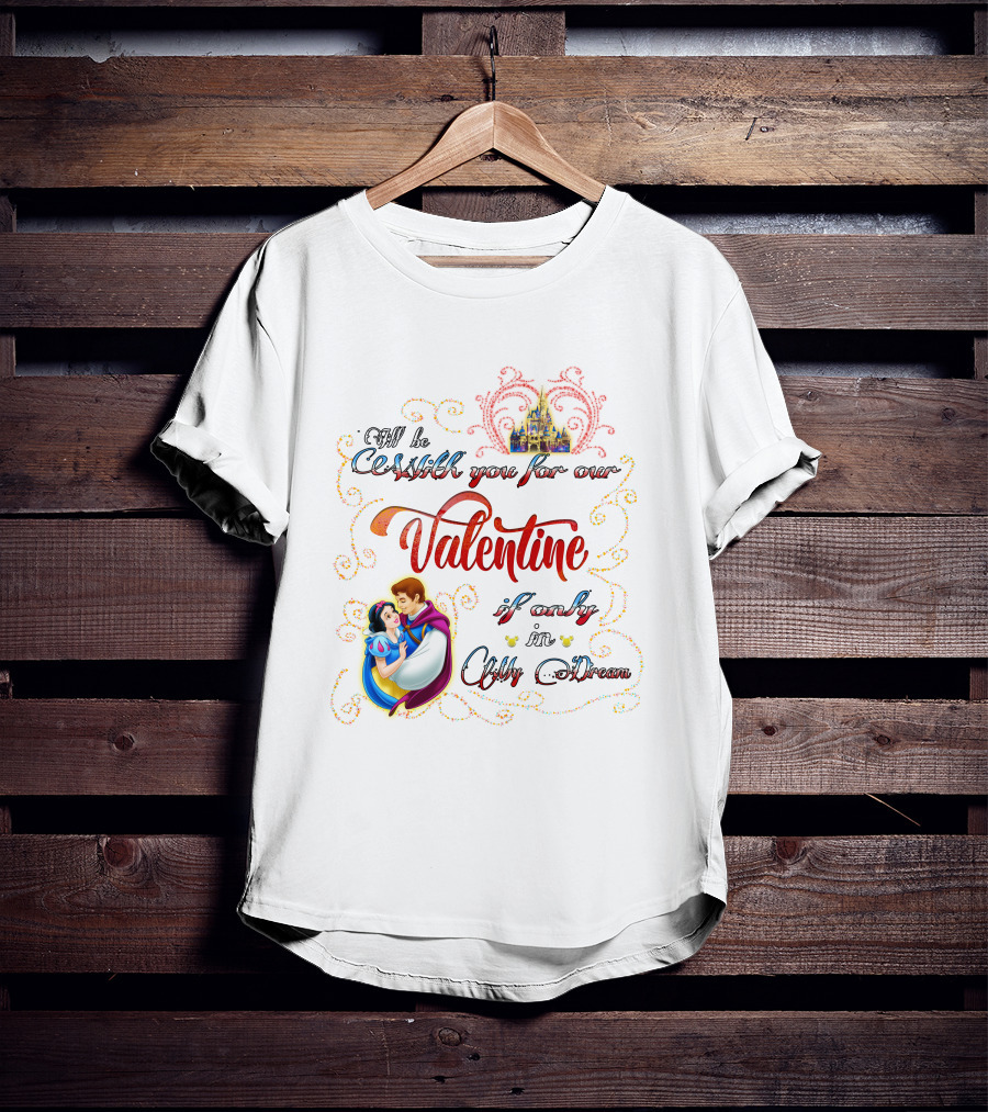 I'll Be With You For Our Valentine If Only In A Dream Snow White T-Shirt