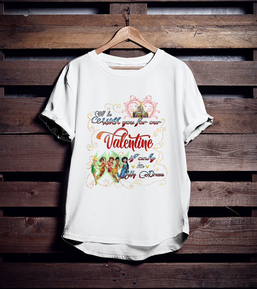 I'll Be With You For Our Valentine If Only In Dream Tinkerbell And Friends T-Shirt