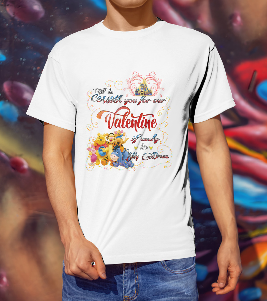 I'll Be With You For Our Valentine If Only In My Dream Winnie The Pooh T-Shirt