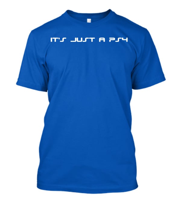 It's Just A PS4 T-Shirt